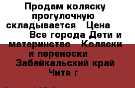 Продам коляску прогулочную, складывается › Цена ­ 3 000 - Все города Дети и материнство » Коляски и переноски   . Забайкальский край,Чита г.